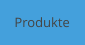 Produkte
